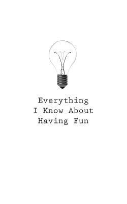 Everything I Know About Having Fun 1