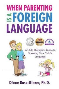 bokomslag When Parenting Is A Foreign Language: A Child Therapist's Guide to Speaking Your Child's Language