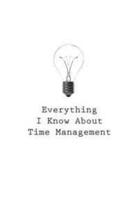 bokomslag Everything I Know About Time Management