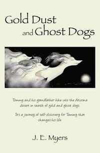 bokomslag Gold Dust and Ghost Dogs: Tommy and his grandfather hike into the Arizona desert in search of gold and ghost dogs. It's a journey of self-discov