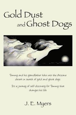 Gold Dust and Ghost Dogs: Tommy and his grandfather hike into the Arizona desert in search of gold and ghost dogs. It's a journey of self-discov 1