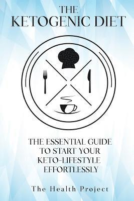 bokomslag The Ketogenic Diet: The Essential Guide To Start Your Keto Lifestyle Effortlessly