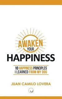 bokomslag Awaken Your Happiness: 10 Happiness Principles I Learned From My Dog