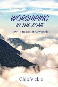 bokomslag Worshiping In The Zone: How To Be Better At Worship