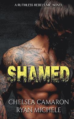 Chelsea Camaron, Ryan Michele - Shamed (Ruthless Rebels MC Book One), Häftad