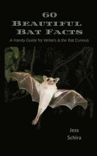 bokomslag 60 Beautiful Bat Facts: A Handy Guide for Writers & the Bat Curious