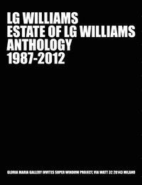 bokomslag Estate of LG Williams Anthology 1987 - 2012: LG Williams Midcareer Retrospective At Gloria Maria Gallery, Milan