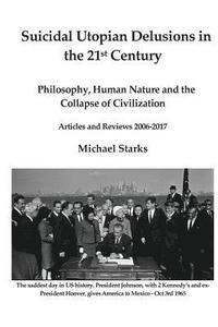 bokomslag Suicidal Utopian Delusions in the 21st century: Philosophy, Human Nature and the Collapse of Civilization Articles and Reviews 2006-2017