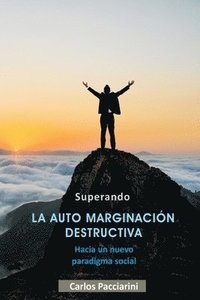 bokomslag Superando LA AUTO MARGINACIÓN DESTRUCTIVA: Hacia un nuevo paradigma social