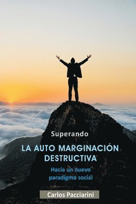 Superando LA AUTO MARGINACIÓN DESTRUCTIVA: Hacia un nuevo paradigma social 1