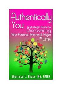 bokomslag Authentically You: A Strategic Guide to Discovering Your Purpose, Mission & Vision in Life