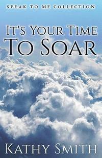 bokomslag It's Your Time To Soar: Speak To Me Collection