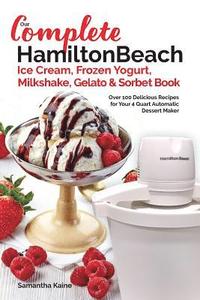 bokomslag Our Complete Hamilton Beach(R) Ice Cream, Frozen Yogurt, Milkshake, Gelato & Sorbet Book: Over 100 Delicious Recipes for Your 4 Quart Automatic Desser