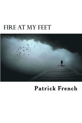 Patrick French - Fire at My Feet, Häftad