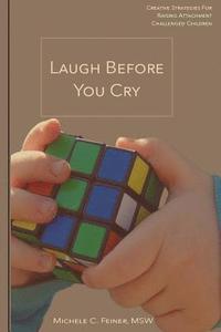 bokomslag Laugh Before You Cry: Creative Strategies For Raising Attachment Challenged Children
