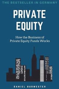 bokomslag Private Equity: How the Business of Private Equity Funds Works