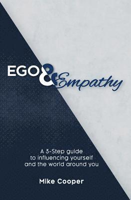 Ego & Empathy: A 3-step guide to influencing yourself and the world around you
