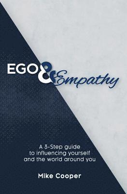 Ego & Empathy: A 3-step guide to influencing yourself and the world around you 1