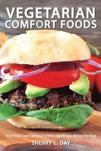 bokomslag Vegetarian Comfort Foods: Over 95 Delicious Traditional Comfort Food Recipes Without The Meat