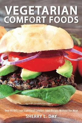 bokomslag Vegetarian Comfort Foods: Over 95 Delicious Traditional Comfort Food Recipes Without The Meat