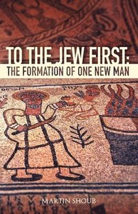 bokomslag To The Jew First: The Formation of One New Man