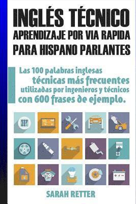 bokomslag Ingles Tecnico: Aprendizaje por Via Rapida Para Hispano Parlantes: Las 100 palabras técnicas más utilizadas en inglés con 600 frases d