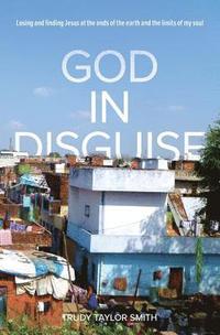 bokomslag God in Disguise: Losing and finding Jesus at the ends of the earth and the limits of my soul