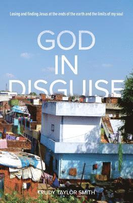 bokomslag God in Disguise: Losing and finding Jesus at the ends of the earth and the limits of my soul