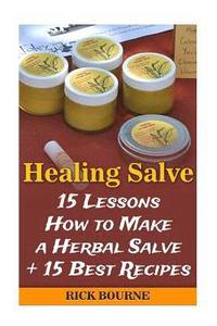 bokomslag Healing Salve: 15 Lessons How to Make a Herbal Salve + 15 Best Recipes