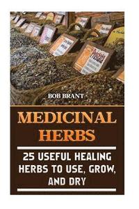 bokomslag Medicinal Herbs: 25 Useful Healing Herbs To Use, Grow, And Dry