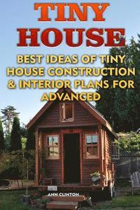 bokomslag Tiny House: Best Ideas Of Tiny House Construction & Interior Plans For Advanced