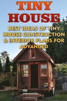 bokomslag Tiny House: Best Ideas Of Tiny House Construction & Interior Plans For Advanced