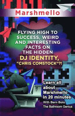 bokomslag Marshmello: Flying High to Success, Weird and Interesting Facts on The Hidden DJ Identity, 'Chris Comstock'?!