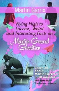 bokomslag Martin Garrix: Flying High to Success, Weird and Interesting Facts on Martijn Gerard Garritsen!