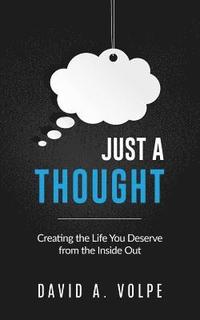 bokomslag Just a Thought: Creating the Life You Deserve from the Inside Out