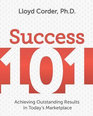 Lloyd Corder - Success 101: Achieving Outstanding Results in Today's Marketplace, Häftad