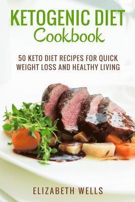 Ketogenic Diet Cookbook: 50 Keto Diet Recipes For Quick Weight Loss And Healthy Living 1