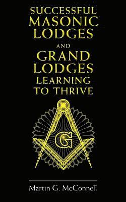 Successful Masonic Lodges and Grand Lodges Learning To Thrive 1