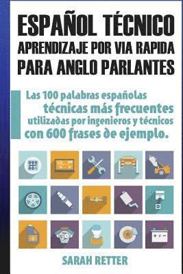 bokomslag Espanol Tecnico: Aprendizaje por Via Rapida para Anglo Parlantes: Las 100 palabras técnicas más utilizadas en español con 600 frases de ejemplo.