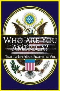 bokomslag Who Are You America?: Time To Lift Your Prophetic Veil