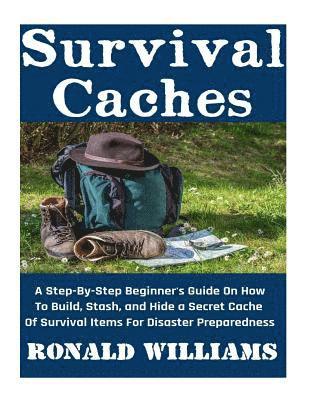 bokomslag Survival Caches: A Step-By-Step Beginner's Guide On How To Build, Stash, and Hide A Cache Of Survival Items For Disaster Preparedness