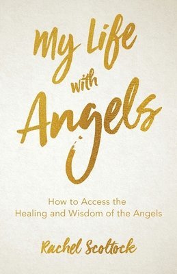 Rachel Scoltock - My Life with Angels: How to access the healing and wisdom of the angels, Häftad