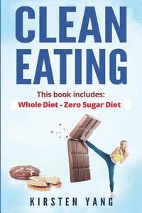 bokomslag Clean Eating: 2 Manuscripts - Whole Diet & Zero Sugar Diet (Find Out Your Vitality with This Ultimate Clean Eating Program and Get a Killer Body