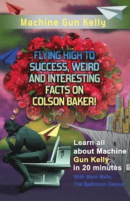 Machine Gun Kelly: Flying High to Success, Weird and Interesting Facts on Richard Colson Baker! 1