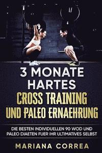 bokomslag 3 MONATE HARTES CROSS TRAINING Und PALEO ERNAEHRUNG: Die BESTEN INDIVIDUELLEN 90 WOD UND PALEO DIAETEN FUER IHR ULTIMATIVES SELBST