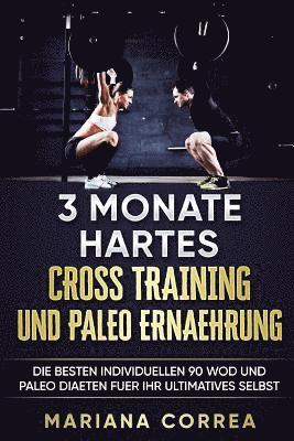 Mariana Correa - 3 MONATE HARTES CROSS TRAINING Und PALEO ERNAEHRUNG: Die BESTEN INDIVIDUELLEN 90 WOD UND PALEO DIAETEN FUER IHR ULTIMATIVES SELBST, Häftad