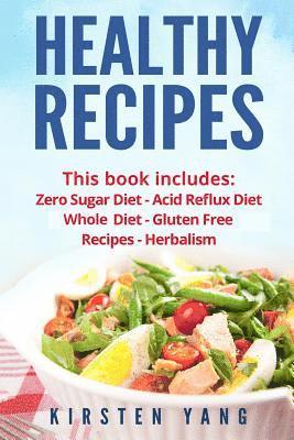 bokomslag Healthy Recipes: 5 Manuscripts - Zero Sugar Diet, Acid Reflux Diet, Whole Diet, Gluten Free Recipes, Herbalism (Easy Healthy Recipes -