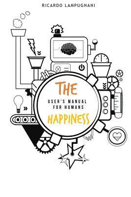 bokomslag The Happiness. User's manual for humans.: An awesome book about the best product you can acquire: human being.