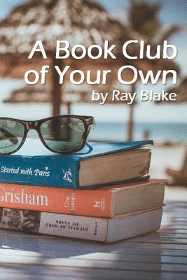 A Book Club of Your Own: Start a reading group today, even if the group is just you! 1