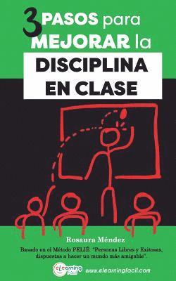 Rosaura Mendez - 3 Pasos para Mejorar la Disciplina en Clase: Basado en el Método PELIE Personas Libres y Exitosas, dispuestas a hacer un mundo más amigable, Häftad